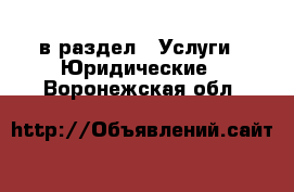  в раздел : Услуги » Юридические . Воронежская обл.